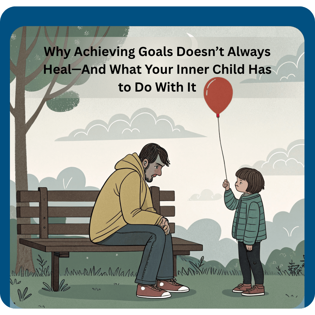 Read more about the article Why Achieving Goals Doesn’t Always Heal—And What Your Inner Child Has to Do With It