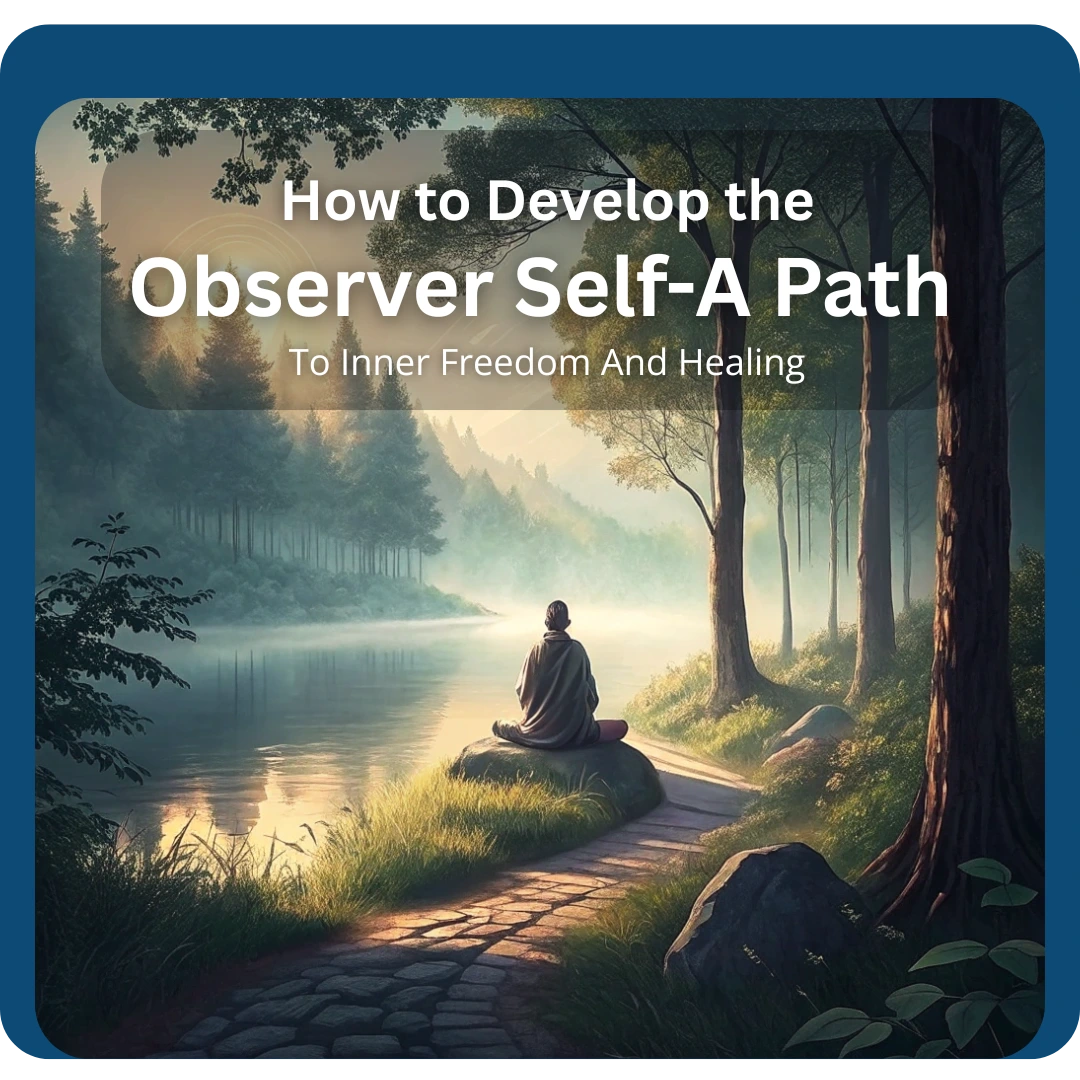 Read more about the article How to Develop the Observer Self: A Path to Inner Freedom and Healing