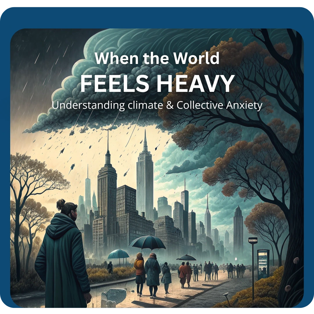 Read more about the article When the World Feels Heavy: Understanding Climate & Collective Anxiety