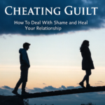 Cheating Guilt: How to Deal with the Shame and Heal Your