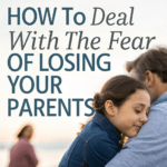 How to Deal With the Fear of Losing your Parents