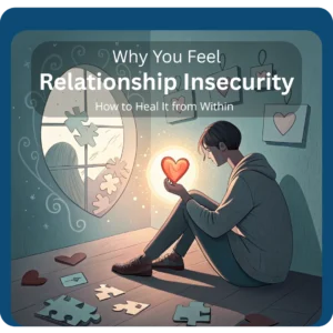 Read more about the article Why You Feel Relationship Insecurity and How to Heal It from Within