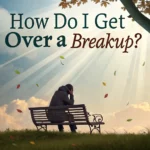 How Do Get Over a Breakup?