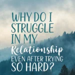 Why Do I Struggle in My Relationship Even After Trying So Hard?